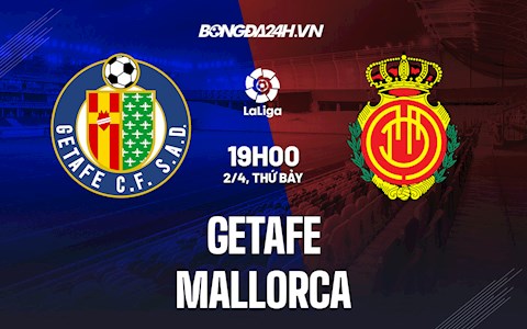 Nhận định bóng đá Getafe vs Mallorca 19h00 ngày 2/4 (La Liga 2021/22)