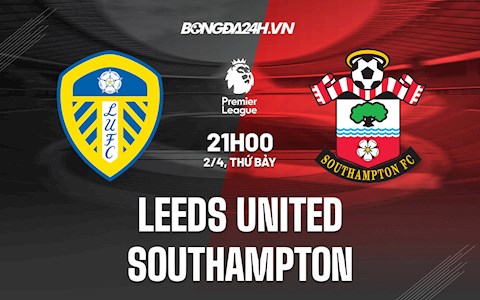 Nhận định bóng đá Leeds vs Southampton 21h00 ngày 2/4 (Ngoại hạng Anh 2021/22)