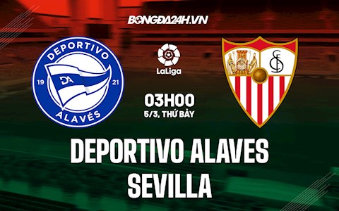 Nhận định bóng đá Alaves vs Sevilla 3h00 ngày 5/3 (La Liga 2021/22)