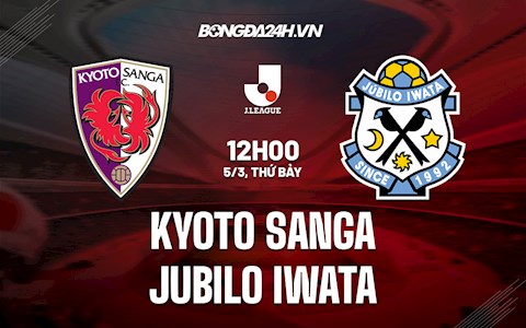 Nhận định,  Kyoto Sanga vs Jubilo Iwata 12h00 ngày 5/3 (VĐQG Nhật Bản 2022)