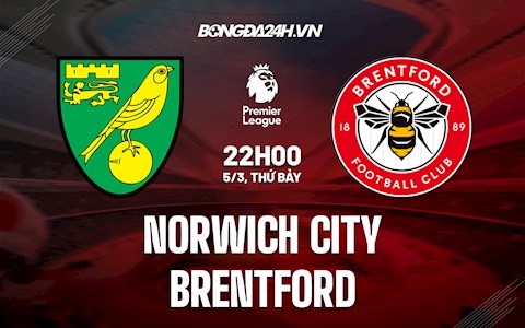 Nhận định bóng đá Norwich vs Brentford 22h00 ngày 5/3 (Ngoại hạng Anh 2021/22)