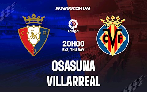 Nhận định bóng đá Osasuna vs Villarreal 20h00 ngày 5/3 (La Liga 2021/22)