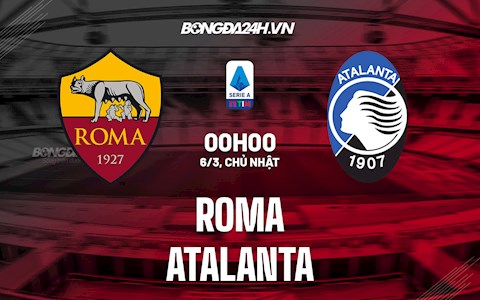 Nhận định bóng đá Roma vs Atalanta 0h00 ngày 6/3 (Serie A 2021/22)
