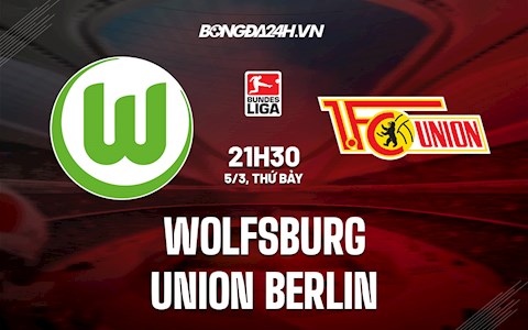 Nhận định, dự đoán Wolfsburg vs Union Berlin 21h30 ngày 5/3 (VĐQG Đức 2021/22)