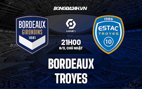 Nhận định, soi kèo Bordeaux vs Troyes 21h00 ngày 6/3 (VĐQG Pháp 2021/22)