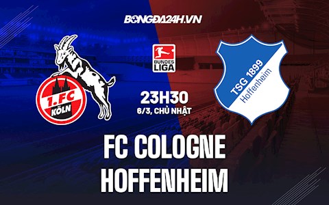 Nhận định, soi kèo Cologne vs Hoffenheim 23h30 ngày 6/3 (Bundesliga 2021/22)