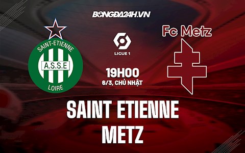 Nhận định,  Saint Etienne vs Metz 19h00 ngày 6/3 (Ligue 1 2021/22)