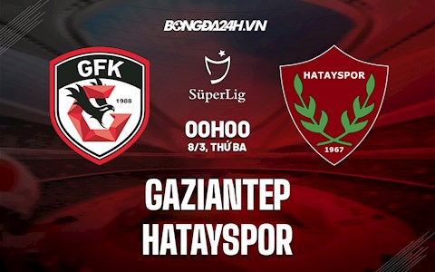 Nhận định, soi kèo Gaziantep vs Hatayspor 0h00 ngày 8/3 (VĐQG Thổ Nhĩ Kỳ 2021/22)