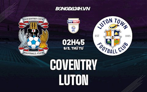 Nhận định,  Coventry vs Luton 2h45 ngày 9/3 (Hạng nhất Anh 2021/22)