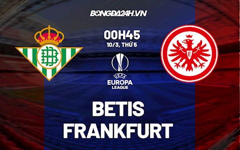 Nhận định bóng đá Betis vs Frankfurt 0h45 ngày 10/3 (Europa League 2021/22)