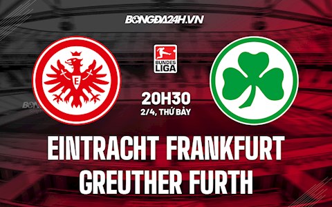 Nhận định Frankfurt vs Greuther Furth 20h30 ngày 2/4 (VĐQG Đức 2021/22)