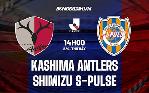 Nhận định Kashima Antlers vs Shimizu S-Pulse 14h00 ngày 2/4 (VĐQG Nhật Bản 2022)