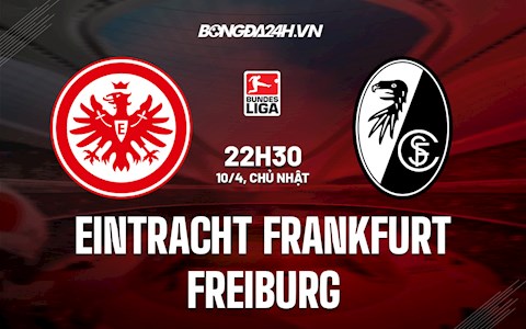 Nhận định Frankfurt vs Freiburg 22h30 ngày 10/4 (VĐQG Đức 2021/22)