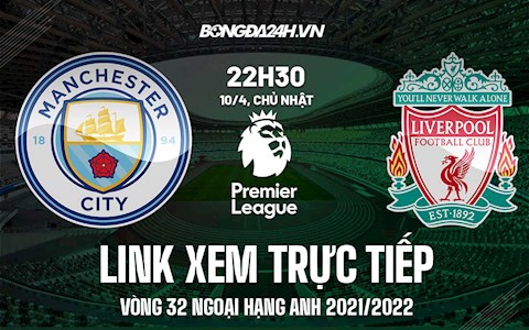 Link xem trực tiếp Man City vs Liverpool bóng đá Ngoại Hạng Anh 2022 ở đâu ?