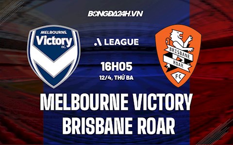 Nhận định Melbourne Victory vs Brisbane Roar 16h05 ngày 12/4 (VĐQG Australia 2021/22)