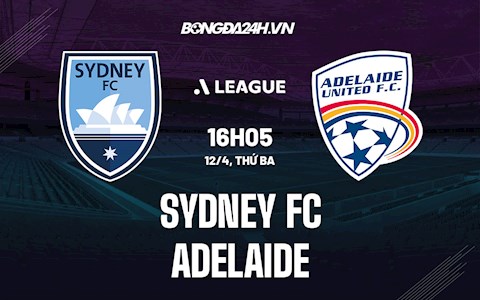 Nhận định,  Sydney FC vs Adelaide 16h05 ngày 12/4 (VĐQG Australia 2021/22)