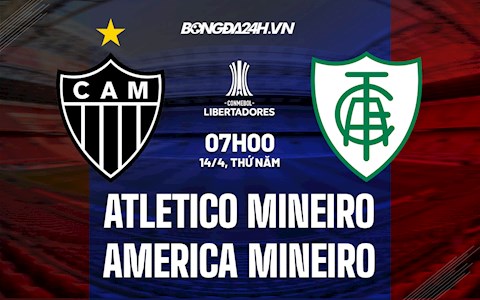 Nhận định Atletico Mineiro vs America Mineiro 7h00 ngày 14/4 (Copa Libertadores 2022)