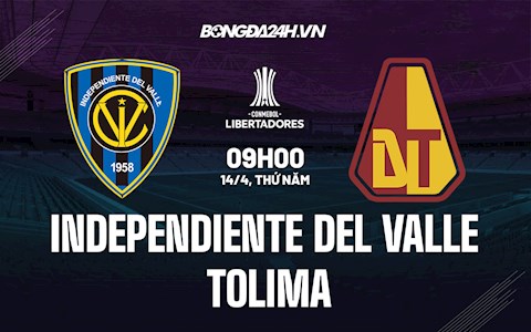 Nhận định,  Independiente del Valle vs Tolima 9h00 ngày 14/4 (Copa Libertadores 2022)