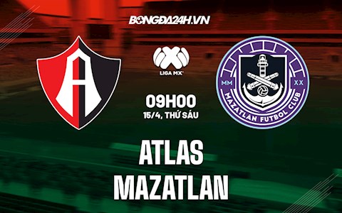 Nhận định,  Atlas vs Mazatlan 9h00 ngày 15/4 (VĐQG Mexico 2022)