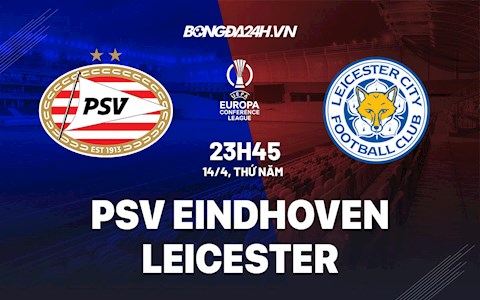 Nhận định PSV Eindhoven vs Leicester 23h45 ngày 14/4 (Europa Conference League 2021/22)