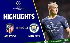 Video tổng hợp Atletico vs Man City cúp C1 2022: Căng thẳng tột độ