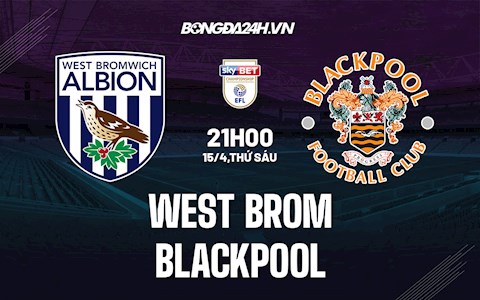 Nhận định West Brom vs Blackpool 21h00 ngày 15/4 (Hạng nhất Anh 2021/22)