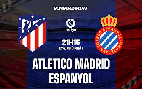 Nhận định Atletico Madrid vs Espanyol 21h15 ngày 17/4 (La Liga 2021/22)