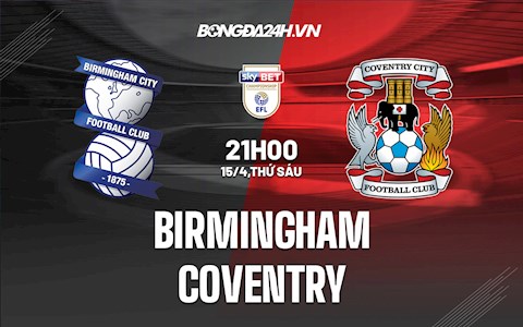 Nhận định bóng đá Birmingham vs Coventry 21h00 ngày 15/4 (Hạng Nhất Anh 2021/22)