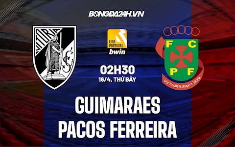 Nhận định Guimaraes vs Pacos Ferreira 2h30 ngày 16/4 (VĐQG Bồ Đào Nha 2021/22)