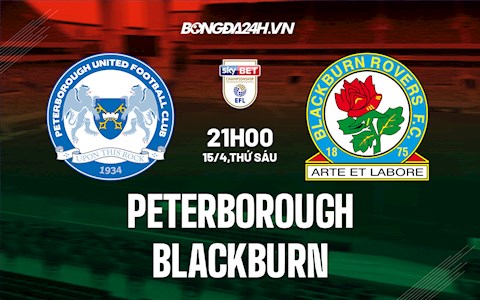 Nhận định Peterborough vs Blackburn 21h00 ngày 15/4 (Hạng Nhất Anh 2021/22)
