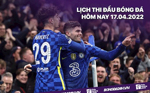 Lịch thi đấu bóng đá hôm nay 17/4/2022: Chelsea vs Crystal Palace