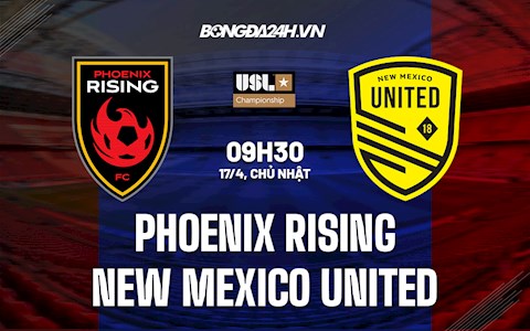 Nhận định Phoenix Rising vs New Mexico United 9h30 ngày 17/4 (Hạng Nhất Mỹ 2022)