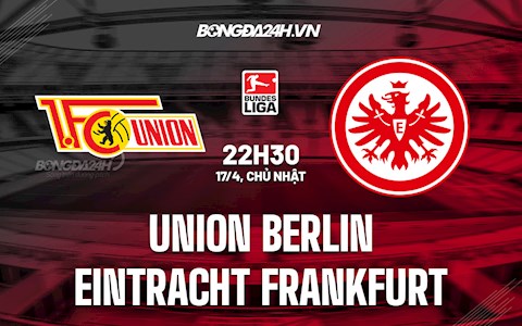 Nhận định,  Union Berlin vs Frankfurt 22h30 ngày 17/4 (VĐQG Đức 2021/22)