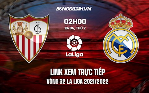 Link xem trực tiếp Sevilla vs Real Madrid vòng 32 La Liga 2021/22 ở đâu ?