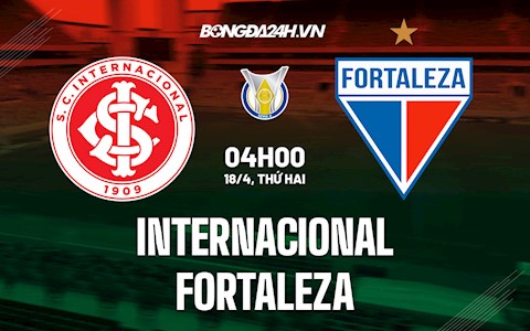 Nhận định, soi kèo Internacional vs Fortaleza 4h00 ngày 18/4 (VĐQG Brazil 2022)