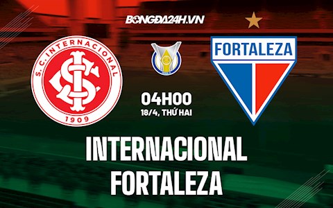 Nhận định,  Internacional vs Fortaleza 4h00 ngày 18/4 (VĐQG Brazil 2022)