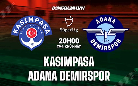 Nhận định Kasimpasa vs Adana Demirspor 20h00 ngày 17/4 (VĐQG Thổ Nhĩ Kỳ 2021/22)