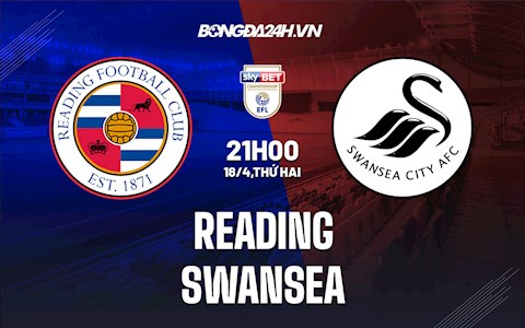 Nhận định bóng đá Reading vs Swansea 21h00 ngày 18/4 (Hạng Nhất Anh 2021/22)