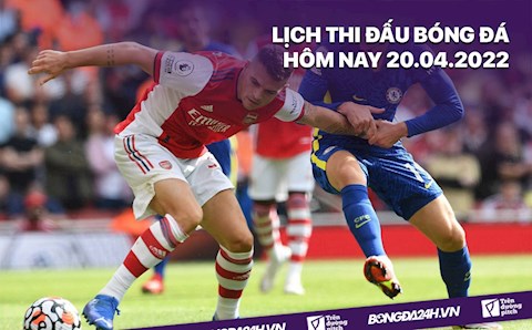 Lịch thi đấu bóng đá hôm nay 20/4/2022: Chelsea vs Arsenal; Man City vs Brighton