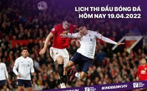 Lịch thi đấu bóng đá hôm nay 19/4/2022: Liverpool vs MU