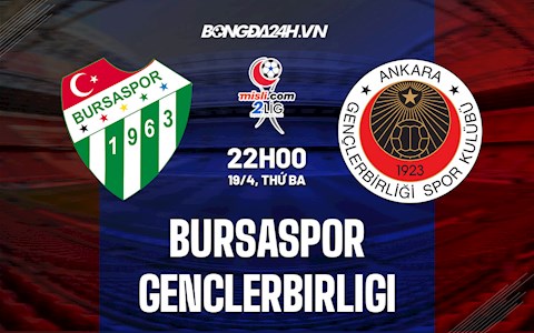 Nhận định Bursaspor vs Genclerbirligi 22h00 ngày 19/4 (Hạng 2 Thổ Nhĩ Kỳ 2021/22)