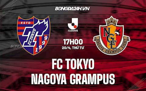 Nhận định Tokyo vs Nagoya Grampus 17h00 ngày 20/4 (VĐQG Nhật Bản 2022)