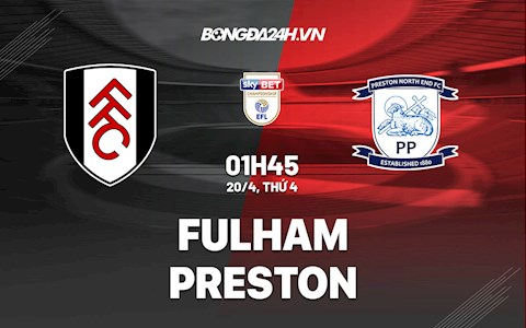 Nhận định,  Fulham vs Preston 1h45 ngày 20/4 (Hạng Nhất Anh 2021/22)