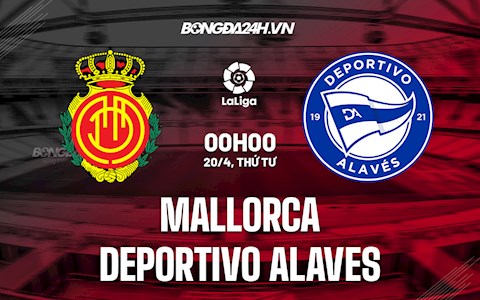 Nhận định,  Mallorca vs Alaves 0h00 ngày 20/4 (La Liga 2021/22)