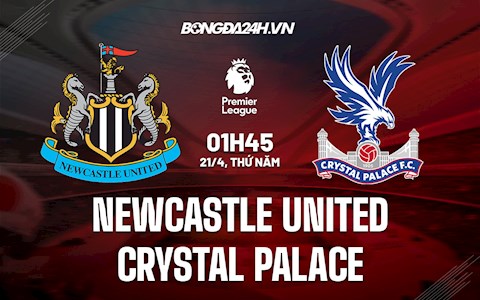 Nhận định,  Newcastle vs Palace 1h45 ngày 21/4 (Ngoại hạng Anh 2021/22)