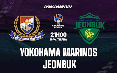 Nhận định Yokohama Marinos vs Jeonbuk 21h00 ngày 19/4 (AFC Champions League 2022)