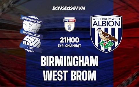 Nhận định Birmingham vs West Brom 21h00 ngày 3/4 (Hạng Nhất Anh 2021/22)