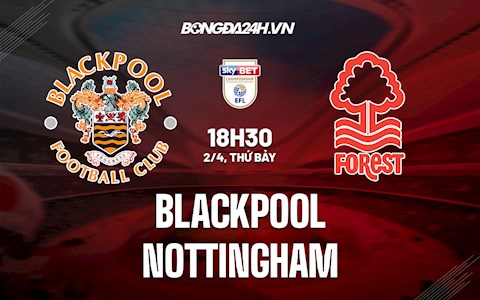 Nhận định,  Blackpool vs Nottingham 18h30 ngày 2/4 (Hạng Nhất Anh 2021/22)