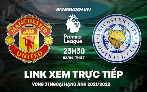 Link xem trực tiếp MU vs Leicester bóng đá Ngoại Hạng Anh 2022 ở đâu ?