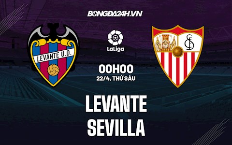 Nhận định,  Levante vs Sevilla 0h00 ngày 22/4 (La Liga 2021/22)
